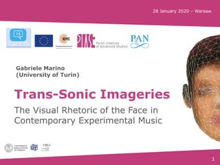 1
Trans-Sonic Imageries
The Visual Rhetoric of the Face in
Contemporary Experimental Music
Gabriele Marino
(University of Turin)
28 January 2020 – Warsaw
 