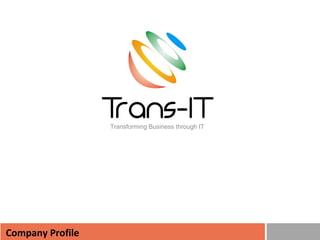Transforming Business through IT
Company Profile
 
