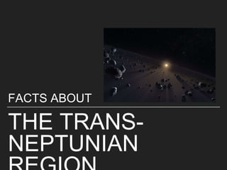 THE TRANS-
NEPTUNIAN
FACTS ABOUT
 