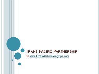 TRANS PACIFIC PARTNERSHIP
By www.ProfitableInvestingTips.com
 