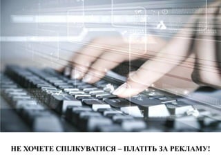 НЕ ХОЧЕТЕ СПІЛКУВАТИСЯ – ПЛАТІТЬ ЗА РЕКЛАМУ!
 