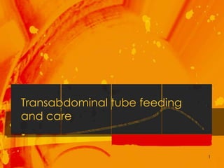Transabdominal tube feeding and care 1 