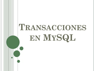 TRANSACCIONES
  EN MYSQL
 