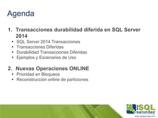 Agenda 
1.Transacciones durabilidad diferida en SQL Server 2014 
SQL Server 2014 Transacciones 
Transacciones Diferidas ...