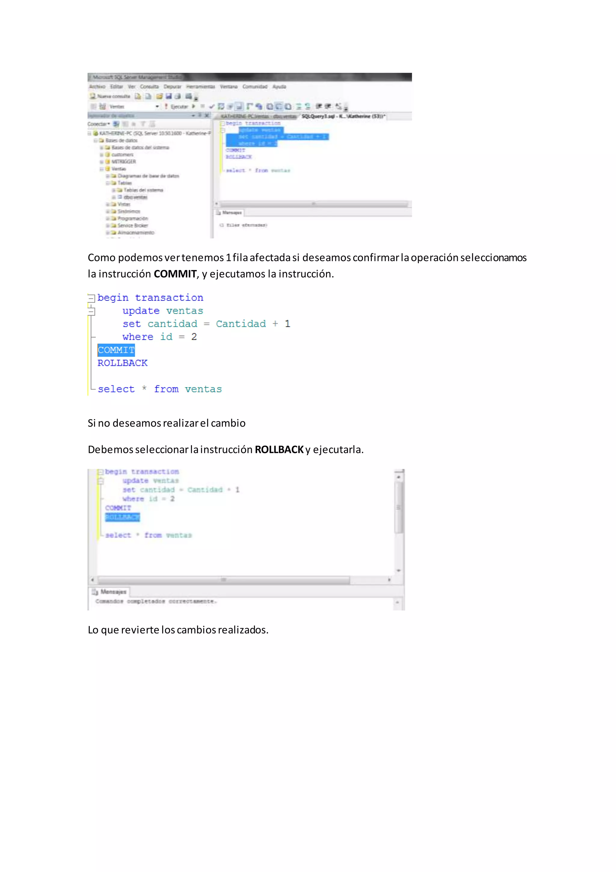 Como podemosvertenemos1filaafectadasi deseamosconfirmarlaoperaciónseleccionamos
la instrucción COMMIT, y ejecutamos la instrucción.
Si no deseamosrealizarel cambio
Debemosseleccionarlainstrucción ROLLBACKy ejecutarla.
Lo que revierte loscambiosrealizados.
 