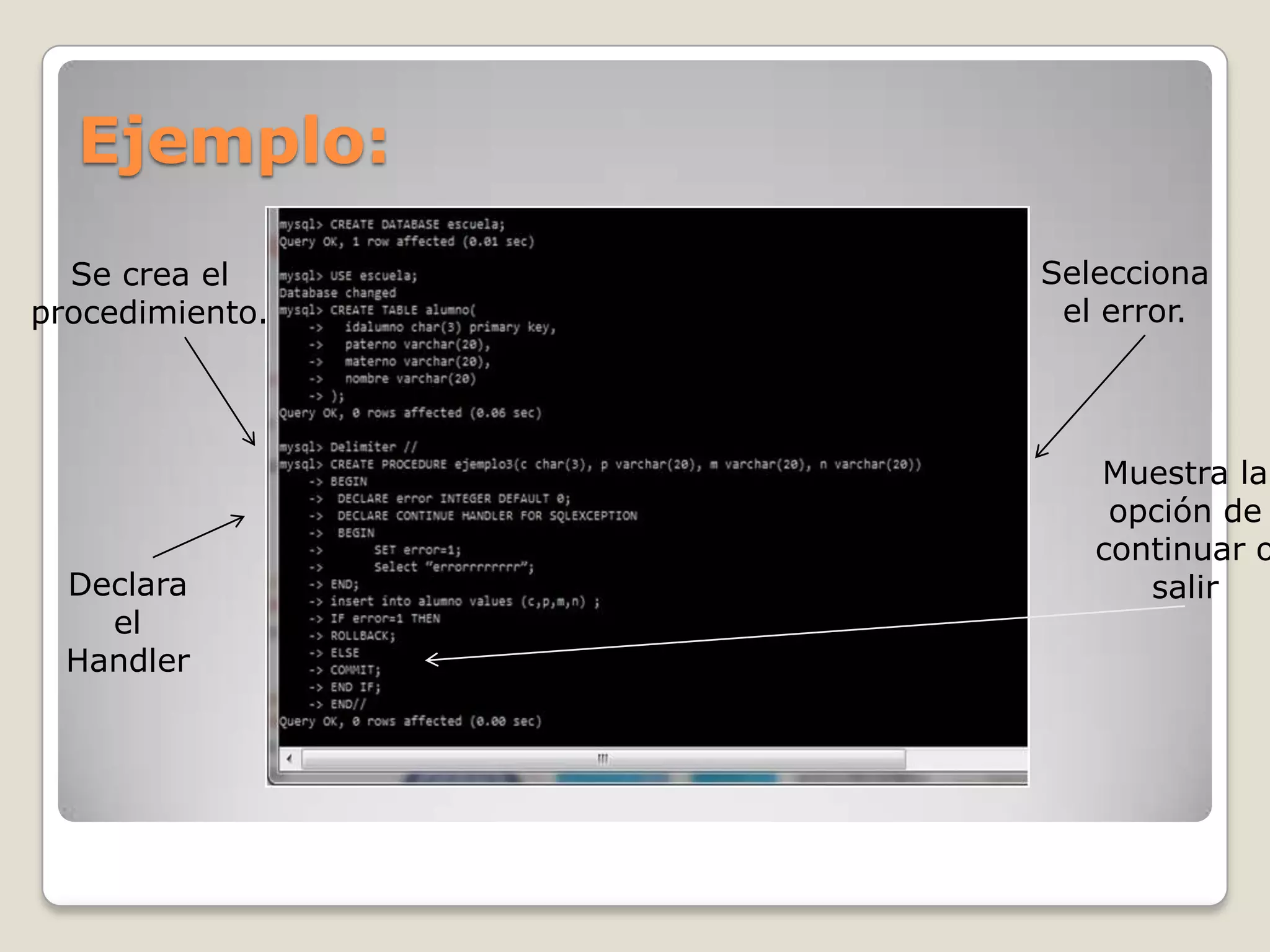 Ejemplo:
  Se crea el     Selecciona
procedimiento.    el error.




                    Muestra la
                     opción de
                    continuar o
  Declara              salir
    el
  Handler
 