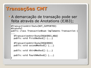 Transações CMT
   A demarcação de transação pode ser
    feita através de Anotations (EJB3);




                                          | 23
 