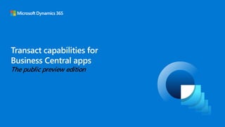 Transact capabilities for
Business Central apps
The public preview edition
 