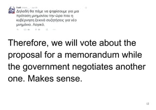 12
Therefore, we will vote about the
proposal for a memorandum while
the government negotiates another
one. Makes sense.
 