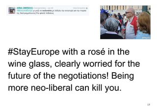 15
#StayEurope with a rosé in the
wine glass, clearly worried for the
future of the negotiations! Being
more neo-liberal can kill you.
 