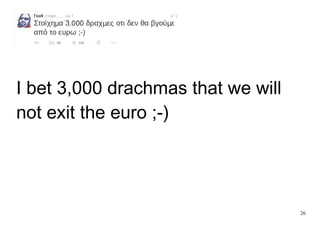 26
I bet 3,000 drachmas that we will
not exit the euro ;-)
 