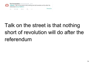 34
Talk on the street is that nothing
short of revolution will do after the
referendum
 