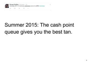 9
Summer 2015: The cash point
queue gives you the best tan.
 