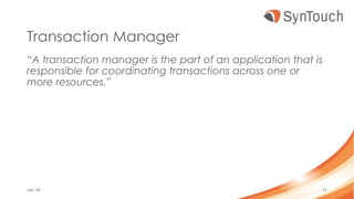 Transaction Manager
“A transaction manager is the part of an application that is
responsible for coordinating transactions across one or
more resources.”
mei ’16 11
 