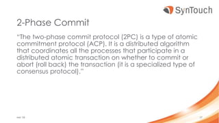 2-Phase Commit
“The two-phase commit protocol (2PC) is a type of atomic
commitment protocol (ACP). It is a distributed algorithm
that coordinates all the processes that participate in a
distributed atomic transaction on whether to commit or
abort (roll back) the transaction (it is a specialized type of
consensus protocol).”
mei ’16 17
 