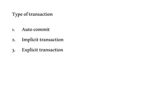 Typeoftransaction
1. Autocommit
2. Implicittransaction
3. Explicittransaction
 