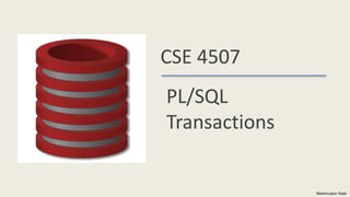 Mahmudun Nabi
CSE 4507
PL/SQL
Transactions
 