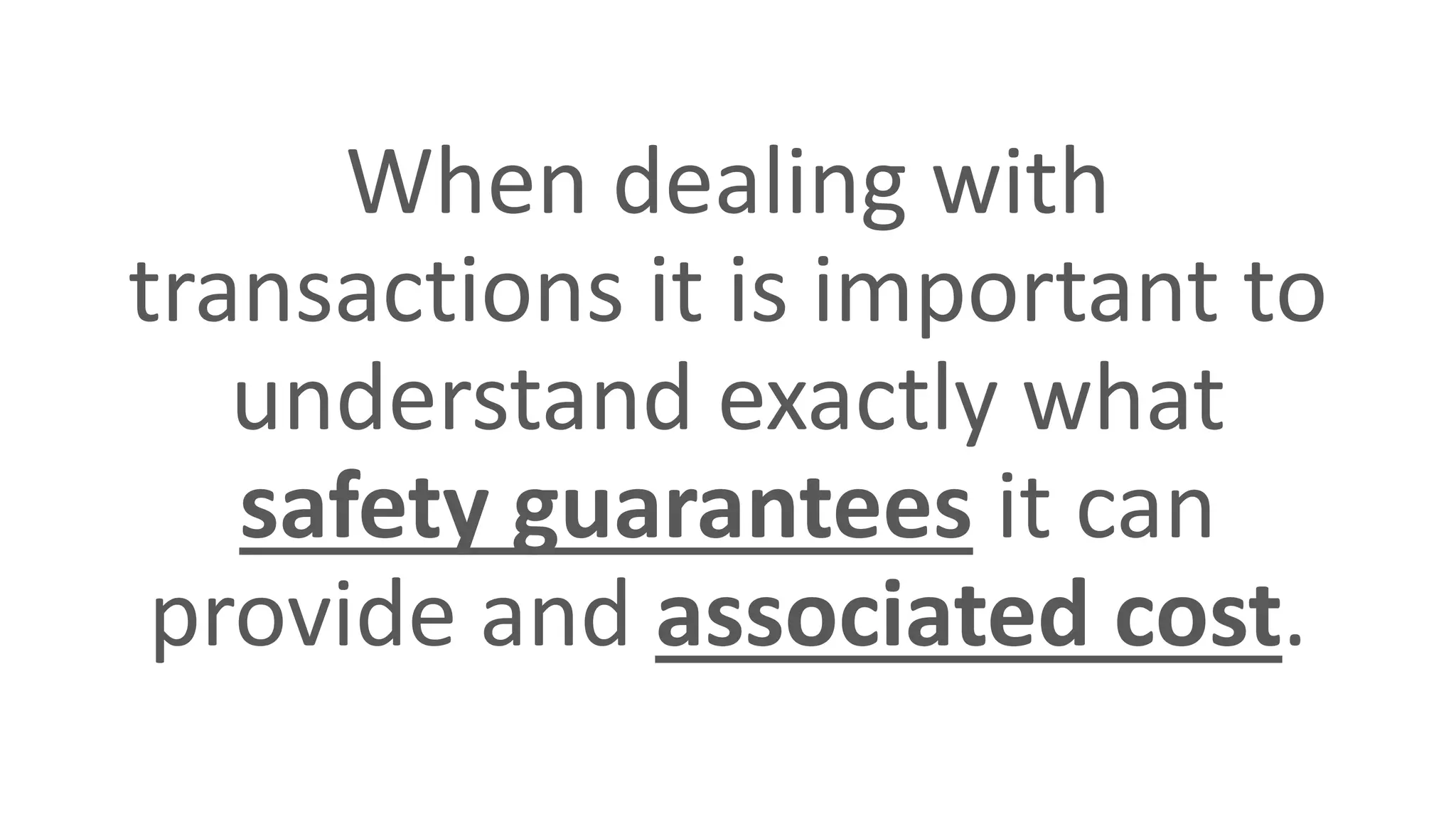 When dealing with
transactions it is important to
understand exactly what
safety guarantees it can
provide and associated cost.
 