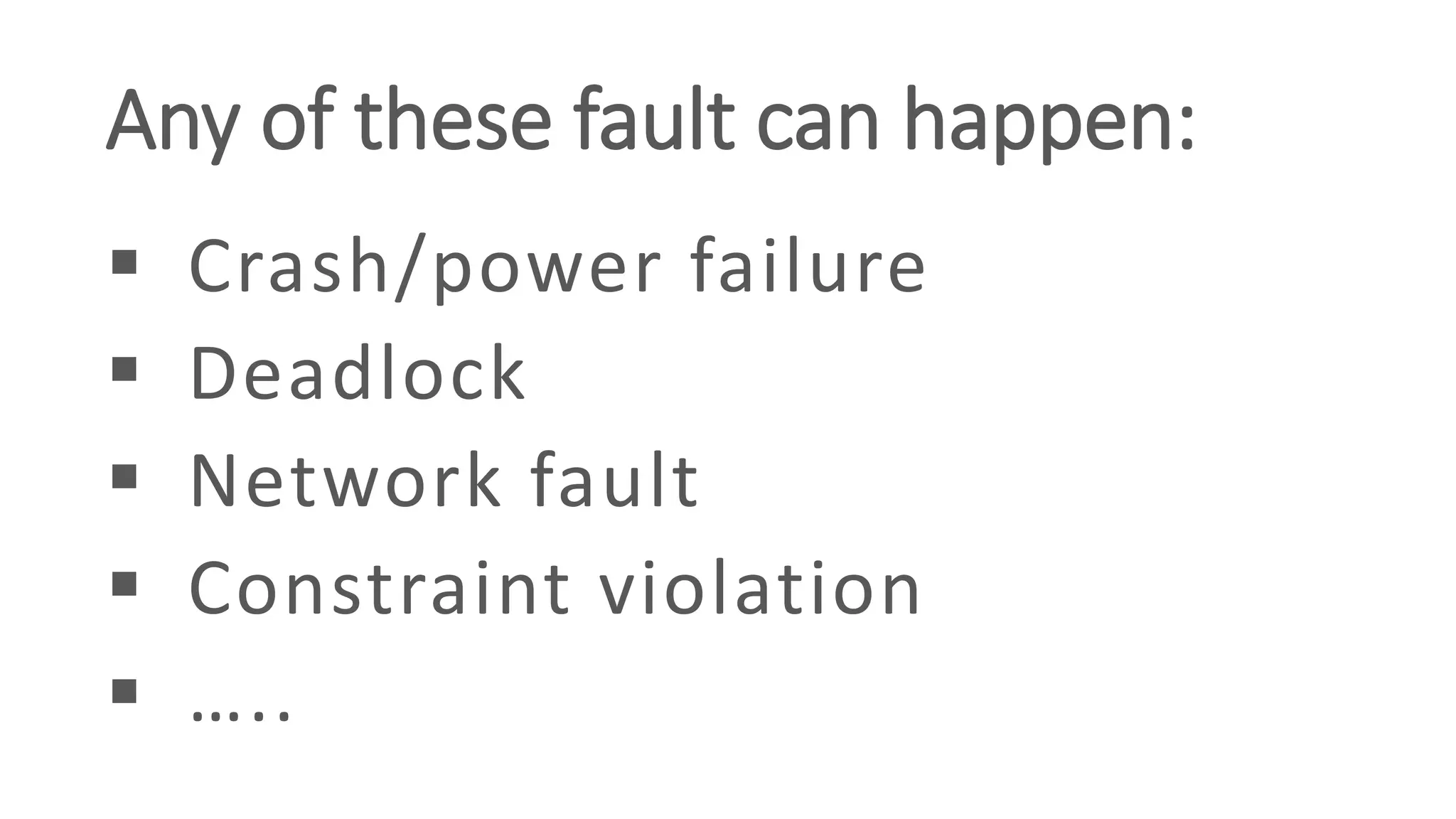 Any of these fault can happen:
 Crash/power failure
 Deadlock
 Network fault
 Constraint violation
 …..
 