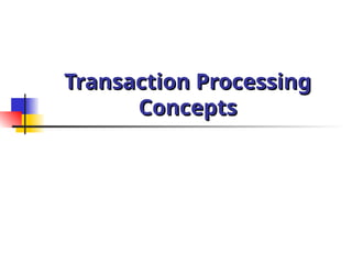 Transaction Processing
Transaction Processing
Concepts
Concepts
 