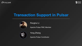 Penghui Li
Apache Pulsar PMC Member
Transaction Support in Pulsar
Yong Zhang
Apache Pulsar Contributor
 