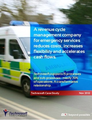 beyond possible
Technosoft Case Study Nov 2012
A revenue cycle
management company
for emergency services
reduces costs, increases
flexibility and accelerates
cash flows.
Technosoft supports 15 processes
and sub-processes - nearly 70%
of operations. A transformative
relationship.
 