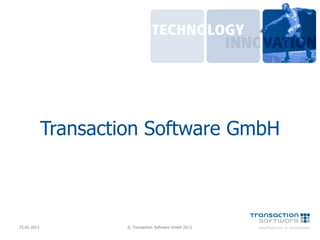 Transaction Software GmbH



25.02.2013            © Transaction Software GmbH 2013
 
