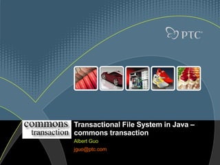 Transactional File System in Java – commons transaction Albert Guo [email_address]   