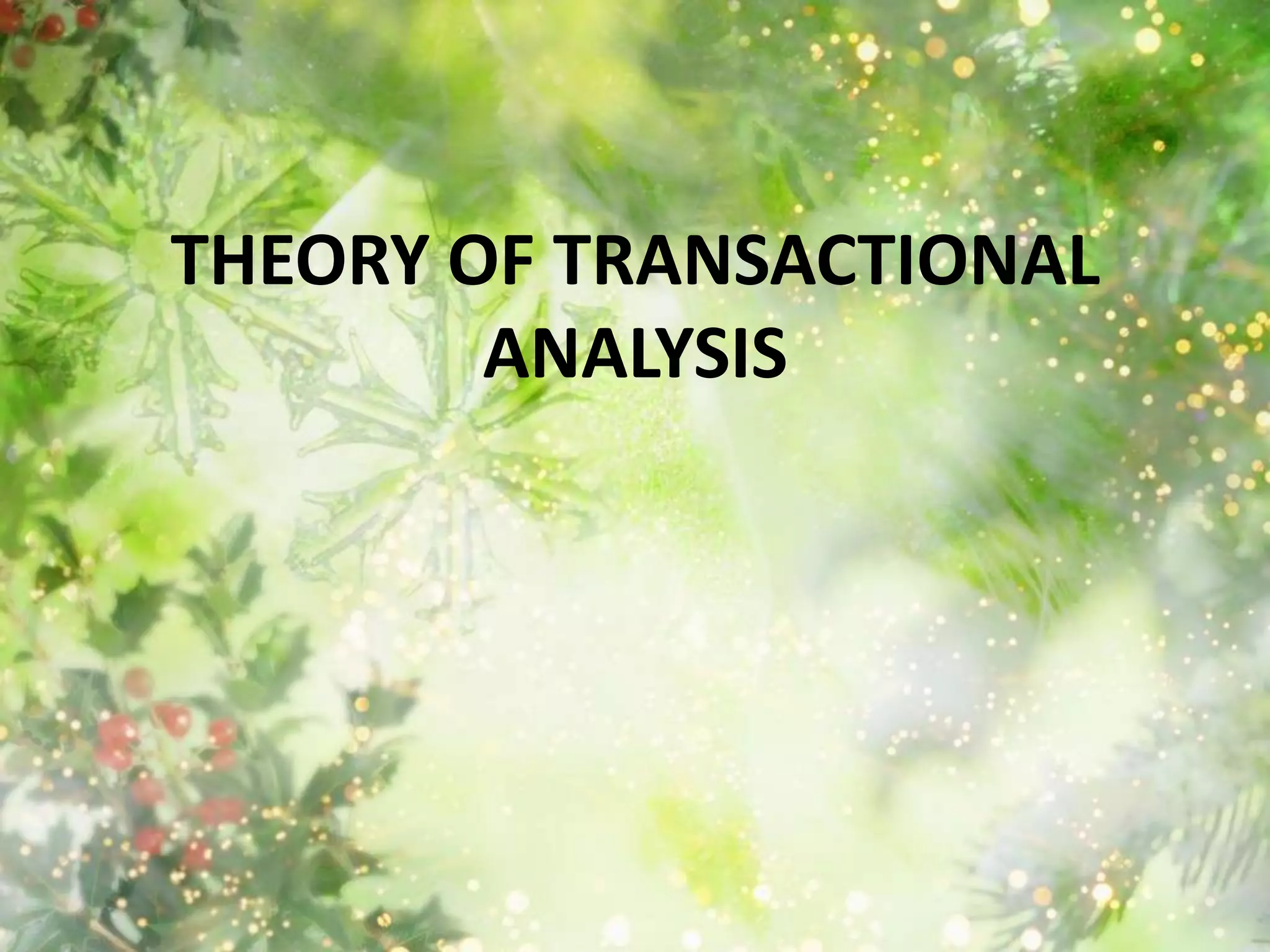 THEORY OF TRANSACTIONAL
ANALYSIS

 