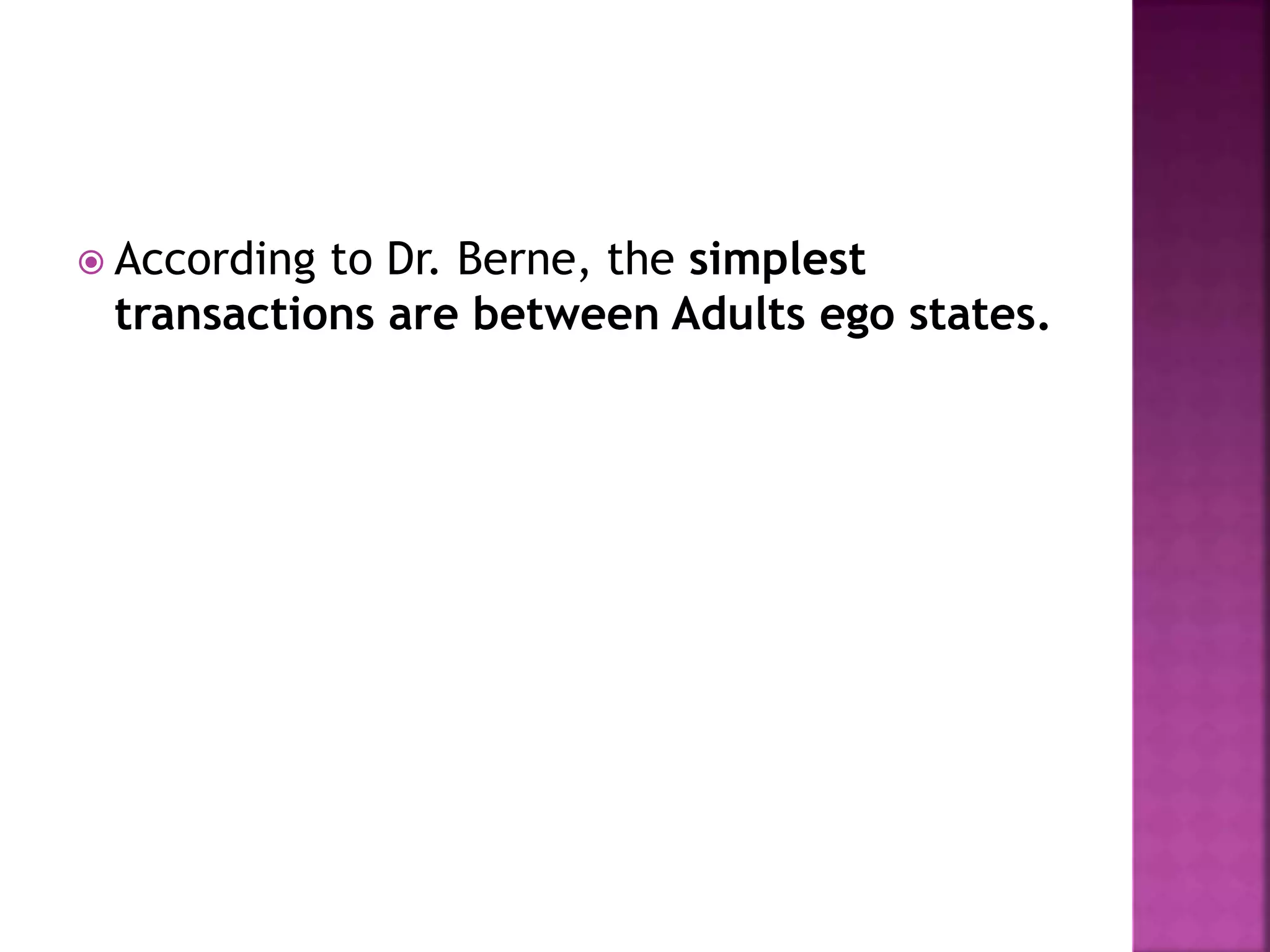  According to Dr. Berne, the simplest
transactions are between Adults ego states.
 