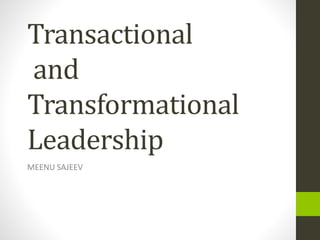 Transactional
and
Transformational
Leadership
MEENU SAJEEV
 