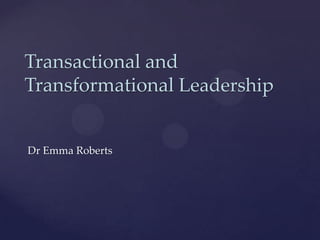 Transactional and
Transformational Leadership

Dr Emma Roberts

 