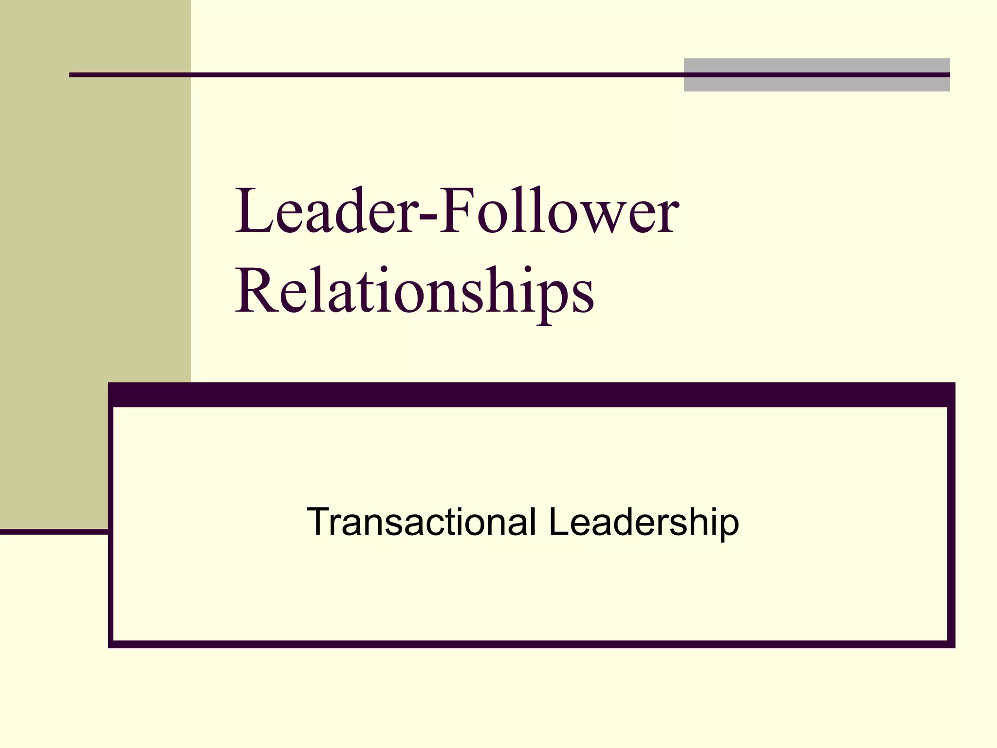 Leader-Follower
Relationships


  Transactional Leadership
 