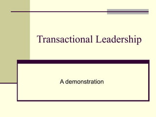 Transactional Leadership


     A demonstration
 