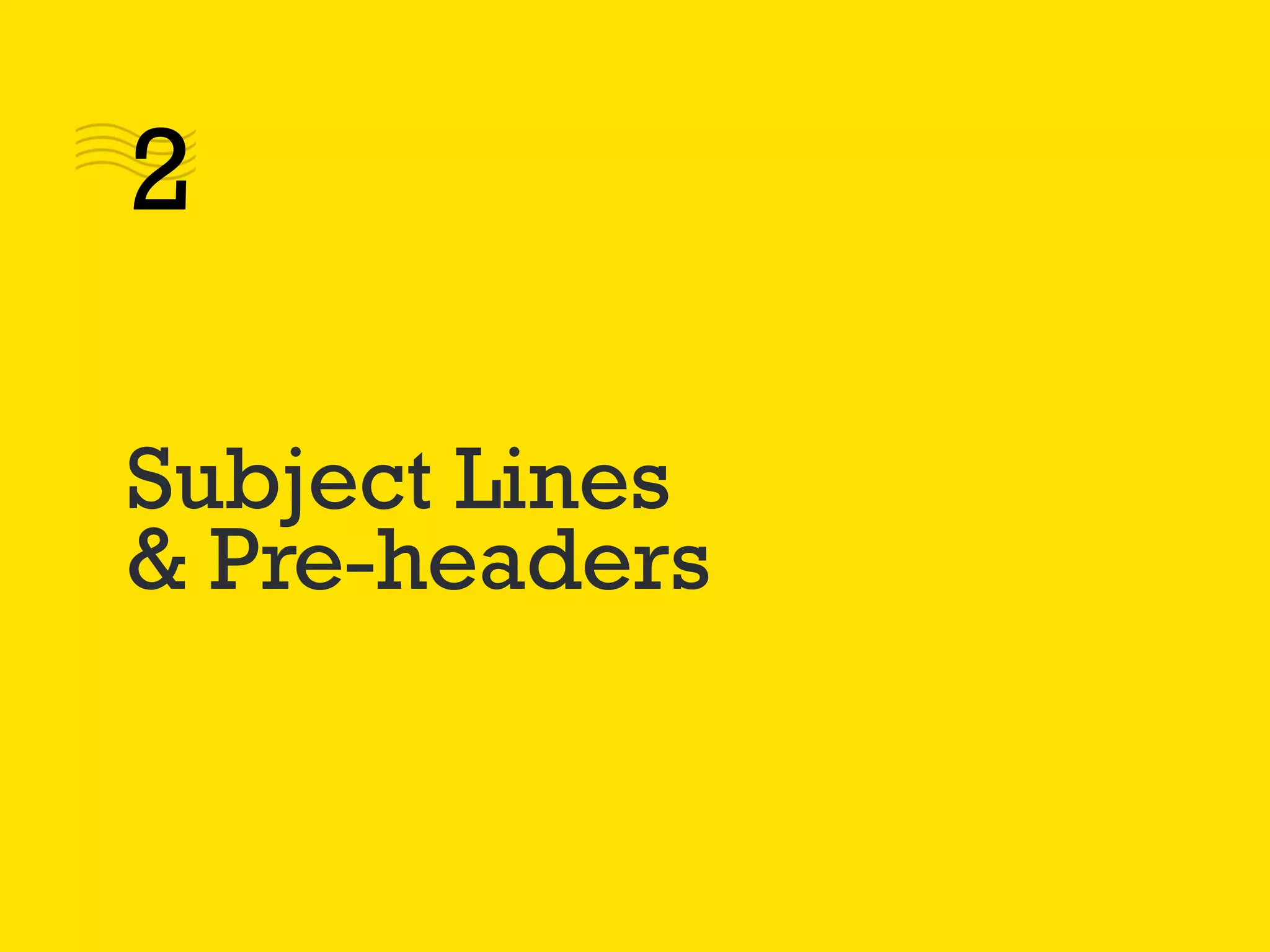 Subject Lines
& Pre-headers
2
 