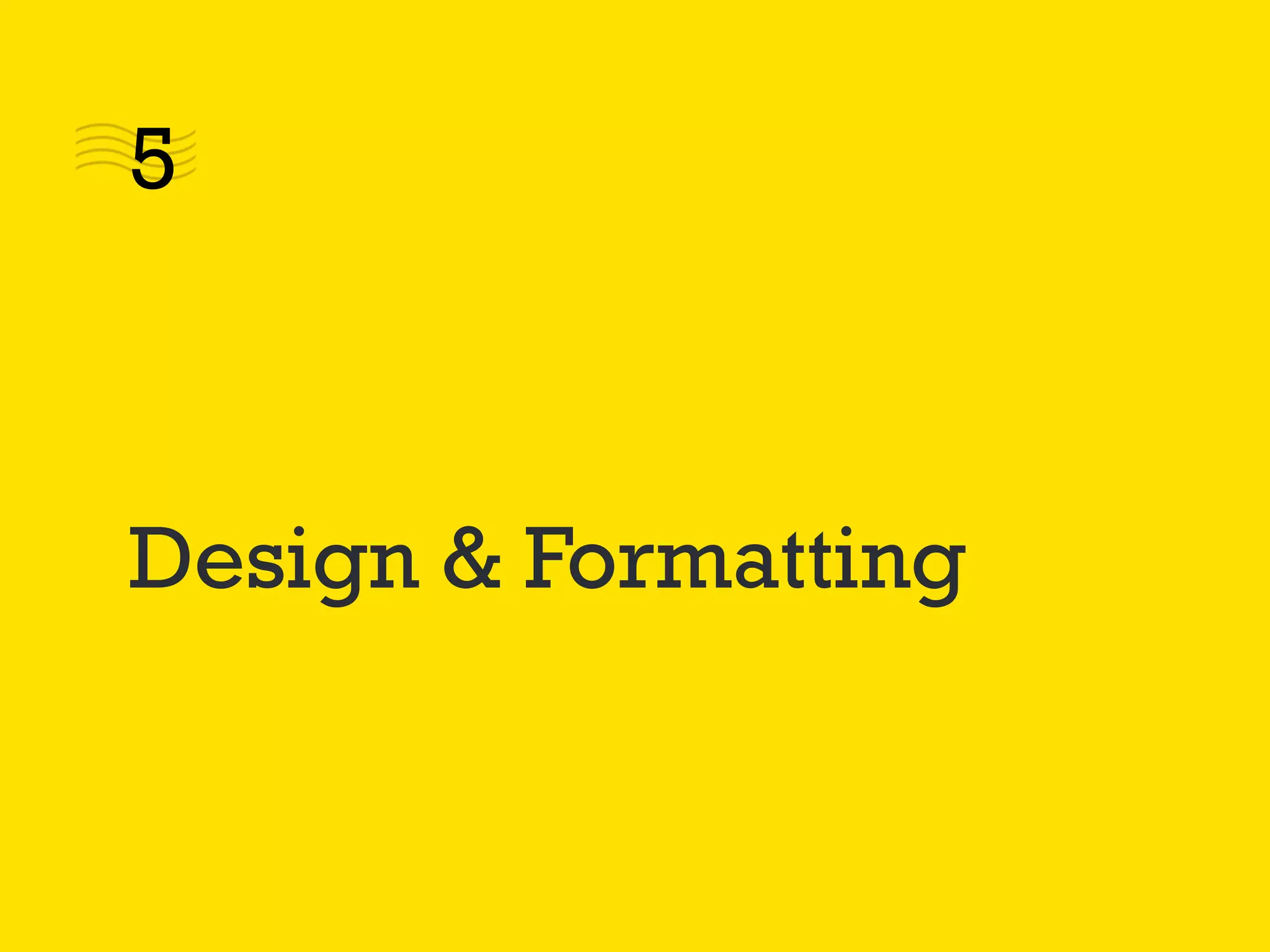 Design & Formatting
5
 