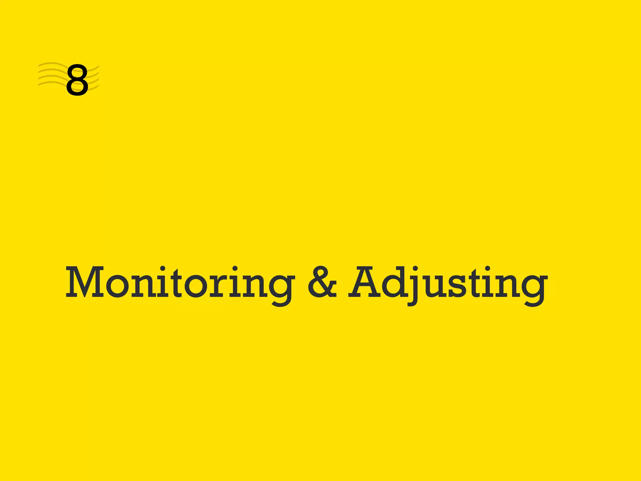 Monitoring & Adjusting
8
 