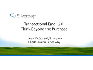 Transactional Email 2.0: Think Beyond the PurchaseLoren McDonald, SilverpopCharles Nicholls, SeeWhy 