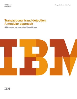 IBM Software                                        Thought Leadership White Paper
WebSphere




Transactional fraud detection:
A modular approach
Addressing the next generation of ﬁnancial crimes
 
