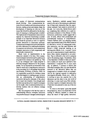 Transactional Strategies Instruction 27
new models of classroom communications
should develop: How communications be-
tween diverse students and miscommunications
between reading group participants shape the
development of meaning are only two of the
issues that should be addressed as the develop-
ment of meaning in reading groups is studied.
The implications of limited short-term memory
capacity for classroom functioning is another
example of an important theoretical direction
that should be pursued as work on cognitive
process instruction in classrooms continues.
Transactional strategies instruction settings also
provide a laboratory for studying the dynamics
of constructivist instruction, since transactional
strategies instruction is both exogenously and
dialectically constructivist.
Much work on implementation in the
classroom remains to be done. How transac-
tional strategies instruction can be useful across
all grade levels remains to be spelled out. That
is, as my colleagues and I make progress in
tailoring strategies instruction for the primary
grades, we are haunted by an awareness of the
need for much more comprehension instruction
at the secondary lez1 and perhaps beyond that
(see Pressley, EI-Dinary, & Brown, 1992). As
we congratulate ourselves for coming to terms
with what happens in reading groups, we know
that our understanding of comprehension
instruction during the remainder of the school
day is much less complete. Even though much
has been learned about how cognitive strategies
can be taught, little is understood about how to
develop teachers who are effective strategy
instructors.
My own progress in the last four years in
understanding effective strategies instruction
was possible because I changed methodological
tactics. Qualitative methods seemed better
suited to the task of developing an understand-
ing of large-scale instruction than the experi-
mental methods I had relied on exclusively in
the past. As I write this, Rachel Brown and I
are completing data collection on a quasi-ex-
perimental evaluation of the efficacy of SAIL
instruction; preliminary results suggest that a
year of SAIL affects both standardized and
nontraditional measures of comprehension.
Tommie DePinto and I are planning another
quasi-experimental study of the effectiveness of
an alternative version of transactional strate-
gies instruction, one that used Palincsar and
Brown's (1984) reciprocal teaching as its
starting point (Marks, et al., in press). I never
gave up on experimentation (quasi-experimen-
tation when random assignment is not possi-
ble). That is reflected in the work in progress
and in the planning stages. Nonetheless, many
of the dependent variables in these new quanti-
tative studies are much more qualitative than
experiments I conducted five or more years
ago. In addition, I continue to believe that
individual strategies often can (and should) be
nurtured in the laboratory before they are
transported to a complex world, as is exempli-
iied by my ongoing research on elaborative
interrogation (Pressley, Wood, et al., 1992). It
is exciting to have one research foot in the
laboratory and the other in the real world of
schooling; it is also much more fully informa-
tive about cognitive strategies instruction than
if both feet were planted in only one of the two
worlds.
To return to the James' quote that opened
this perspective, there is no doubt that I will be
looking to effective teachers to inform me
about the nature of high quality instruction.
NATIONAL READING RESEARCH CENTER, PERSPECTIVES IN READING RESEARCH REPORT NO. 5
35
BEST COPY AVAILABLE
 
