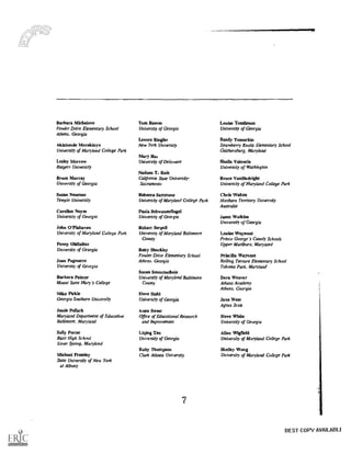 Barbara Michalove
Fowler Drive Elementary School
Athens, Georgia
Akintunde Morakinyo
University of Maryland College Park
Lesley Morrow
Rutgers University
Bruce Murray
University of Georgia
Susan Neuman
Temple University
Caroline Noyes
University of Georgia
John O'Flahavan
University of Maryland College Park
Penny Oldfather
University of Georgia
Joan Pagnucco
University of Georgia
Barbara Palmer
Mount Saint Mary's College
Mike Pickle
Georgia Southern University
Jessie Pollack
Maryland Department of Education
Baltimore, Maryland
Sally Porter
Blair High School
Silver Spring, Maryland
Michael Pressley
State University of New York
at Albany
Tom Reeves
University of Georgia
Lenore Ringler
New York University
Mary Rm.
University of Delaware
Nadeen T. Ruiz
California State University-
Sacramento
Rebecca Sammons
University of Maryland College Park
Paula Schwanenflugel
University of Georgia
Robert Serpell
University of Maryland Baltimore
County
Betty Shockley
Fowler Drive Elementary School
Athens, Georgia
Susan Sonnenschein
University of Maryland Baltimore
County
Steve Stahl
University of Georgia
Anne Sweet
Office of Educational Research
and Improvement
Liqing Tao
University of Georgia
Ruby Thompson
Clark Atlanta University
7
Louise Tomlinson
University of Georgia
Sandy Tumarkin
Strawberry Knolls Elementary School
Gaithersburg, Maryland
Sheila Valencia
University of Washington
Bruce VanSlcdright
University of Maryland College Park
Chris Walton
Northern Territory University
Australia
Janet Watkins
University of Georgia
Louise Waynant
Prince George's County Schools
Upper Marlboro, Maryland
Priscilla Waynant
Rolling Terrace Elementary School
Takoma Park, Maryland
Dera Weaver
Athens Academy
Athens, Georgia
Jane West
Agnes Scott
Steve White
University of Georgia
Allen Vilgileld
University of Maryland College Park
Shelley Wong
University of Maryland College Park
BEST COPY AVAILABLE
 
