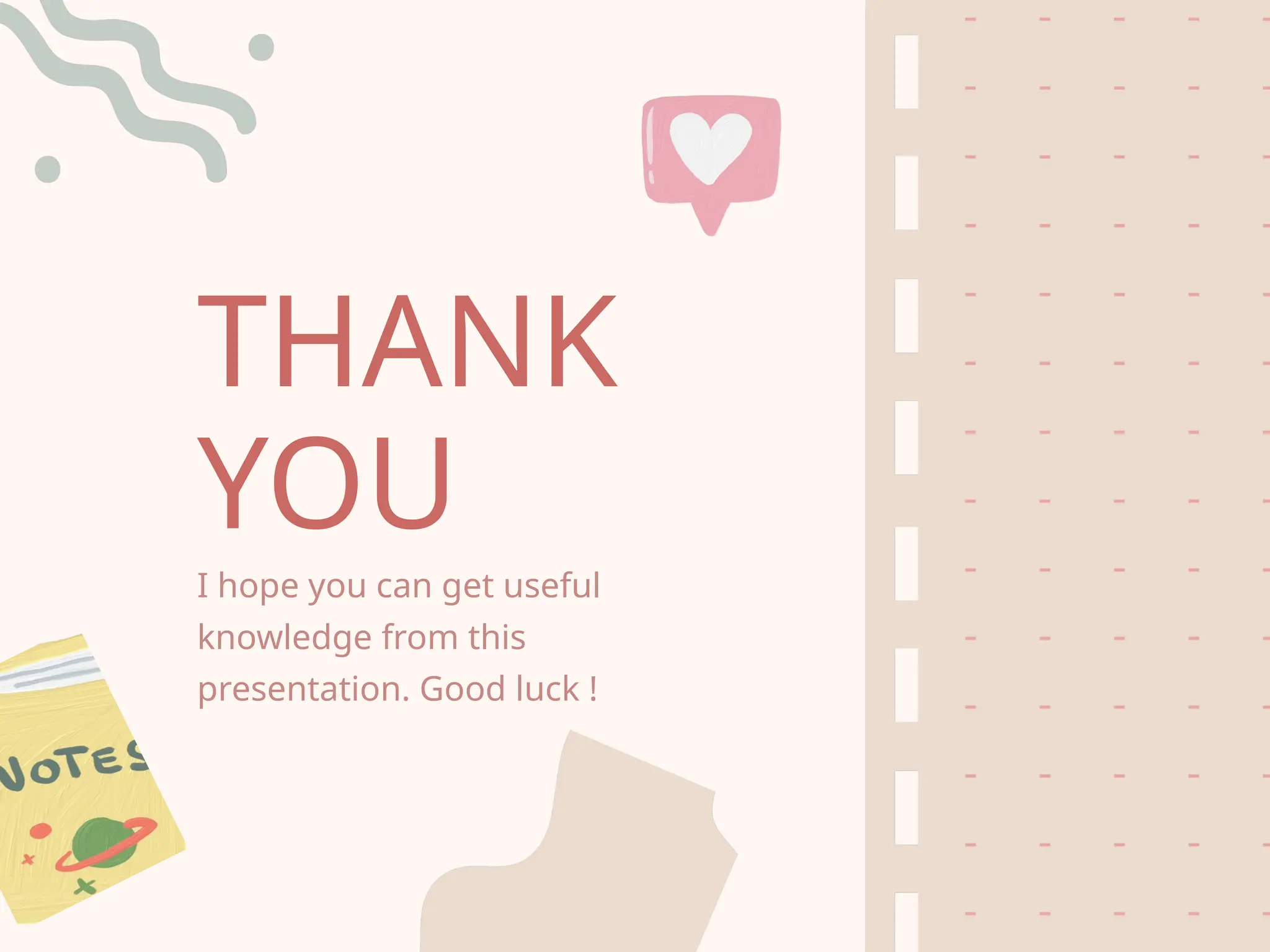 THANK
YOU
I hope you can get useful
knowledge from this
presentation. Good luck !
 