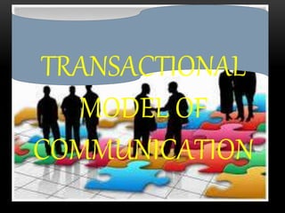 TRANSACTIONAL
MODEL OF
COMMUNICATION
 