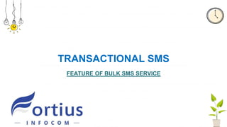 TRANSACTIONAL SMS
FEATURE OF BULK SMS SERVICE
 