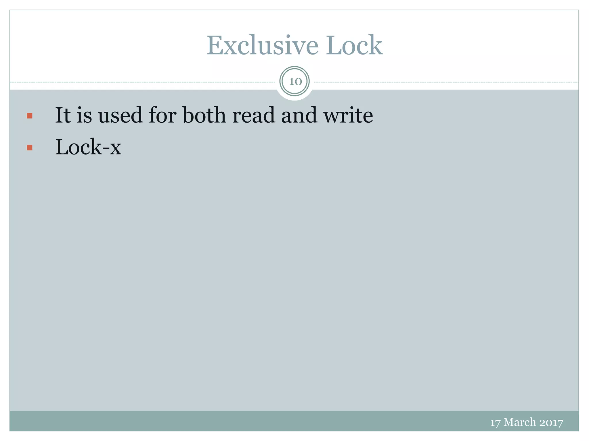 Exclusive Lock
17 March 2017
10
 It is used for both read and write
 Lock-x
 