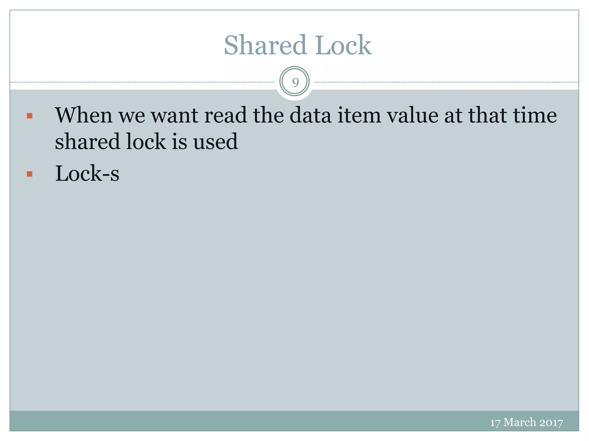 Shared Lock
17 March 2017
9
 When we want read the data item value at that time
shared lock is used
 Lock-s
 
