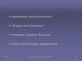  Awareness and Involvement
 “Known and Unknown”
 Potential Litigation Sources
 Valid and Exclusive Agreements
5/4/2015 Copyright (c) 2011 Lou Tulga CCIM CRB All
Rights Reserved
108
 