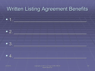 5/4/2015 Copyright (c) 2011 Lou Tulga CCIM CRB All
Rights Reserved
130
Written Listing Agreement Benefits
 1. _______________________________
 2. _______________________________
 3. _______________________________
 4. _______________________________
 