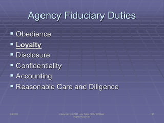 5/4/2015 Copyright (c) 2011 Lou Tulga CCIM CRB All
Rights Reserved
137
Agency Fiduciary Duties
 Obedience
 Loyalty
 Disclosure
 Confidentiality
 Accounting
 Reasonable Care and Diligence
 