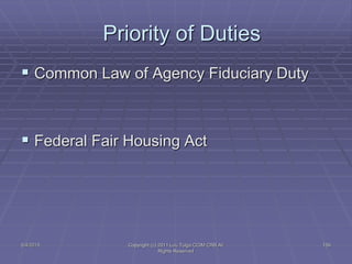 5/4/2015 Copyright (c) 2011 Lou Tulga CCIM CRB All
Rights Reserved
159
Priority of Duties
 Common Law of Agency Fiduciary Duty
 Federal Fair Housing Act
 